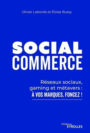 Social commerce : réseaux sociaux, gaming et métavers : à vos marques, foncez ! - Olivier Laborde