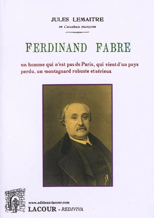 Ferdinand Fabre : un homme qui n'est pas de Paris, qui vient d'un pays perdu, un montagnard robuste et sérieux - Jules Lemaître