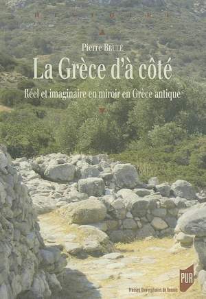 La Grèce d'à côté : réel et imaginaire en miroir en Grèce antique - Pierre Brulé
