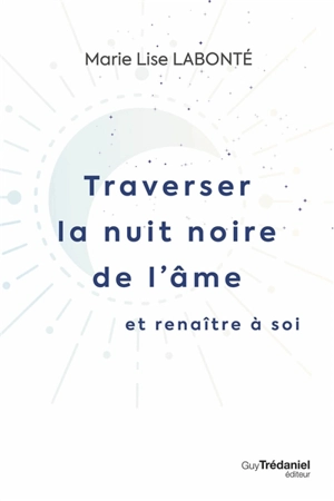 Traverser la nuit noire de l'âme et renaître à soi - Marie-Lise Labonté