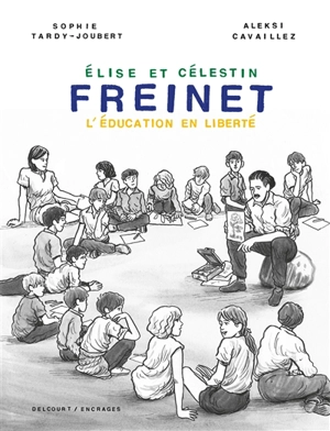 Elise et Célestin Freinet : l'éducation en liberté - Sophie Tardy-Joubert