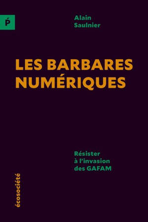 Les barbares numériques : Résister à l'invasion des GAFAM - Alain Saulnier