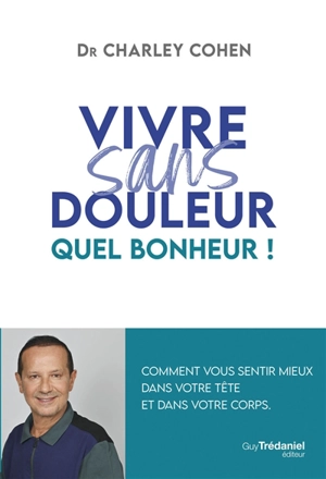 Vivre sans douleur : quel bonheur ! - Charley Cohen