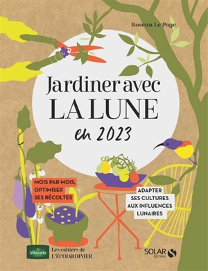 Jardiner avec la Lune en 2023 : mois par mois, optimiser ses récoltes : adapter ses cultures aux influences lunaires - Rosenn Le Page