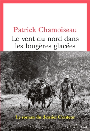 Le vent du Nord dans les fougères glacées : organisme narratif - Patrick Chamoiseau