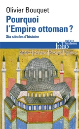 Pourquoi l'Empire ottoman ? : six siècles d'histoire - Olivier Bouquet