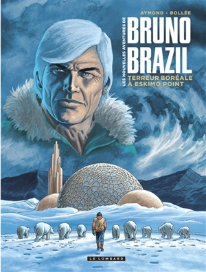 Les nouvelles aventures de Bruno Brazil. Vol. 3. Terreur boréale à Eskimo Point - Laurent-Frédéric Bollée