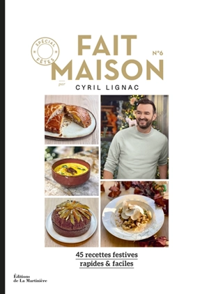 Fait maison : 45 recettes festives, rapides & faciles. Vol. 6. Spécial fêtes - Cyril Lignac