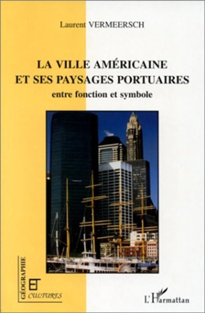 La ville américaine et ses paysages portuaires : entre fonction et symbole - Laurent Vermeersch