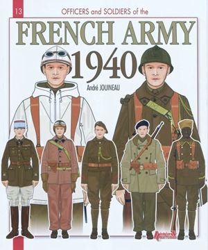 Officers and soldiers of the french army, 1939-40 : the metropolitan troops, the african and levant special troops, the colonial troops, the Air Force, the Navy - André Jouineau