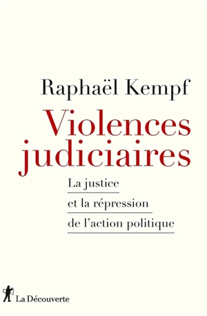 Violences judiciaires : la justice et la répression de l'action politique - Raphaël Kempf