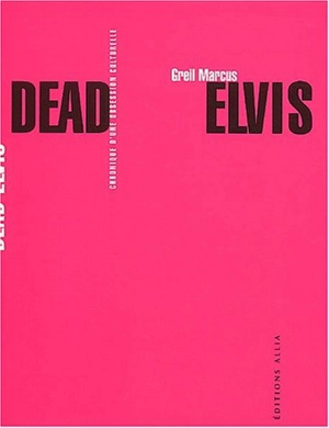 Dead Elvis : chronique d'une obsession culturelle - Greil Marcus