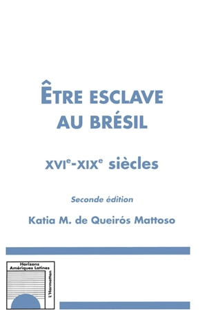 Etre esclave au Brésil, XVIe-XIXe siècles - Katia Mytilineou de Queiros Mattoso