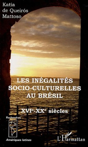 Les inégalités socio-culturelles au Brésil : XVIe-XXe siècles - Katia Mytilineou de Queiros Mattoso