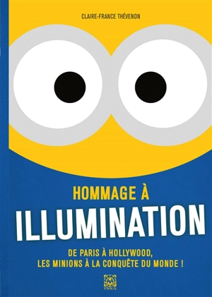 Hommage à Illumination : de Paris à Hollywood, les Minions à la conquête du monde ! - Claire-France Thévenon