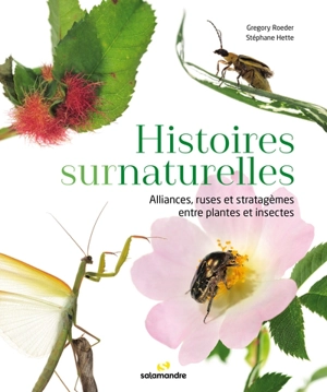 Histoires surnaturelles : alliances, ruses et stratagèmes entre plantes et insectes - Gregory Roeder