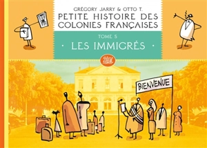 Petite histoire des colonies françaises. Vol. 5. Les immigrés - Otto T.