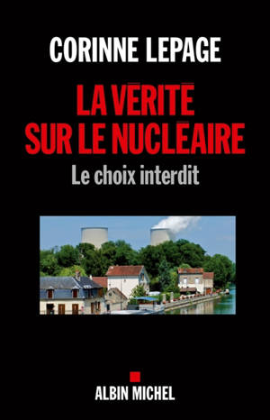 La vérité sur le nucléaire : le choix interdit - Corinne Lepage