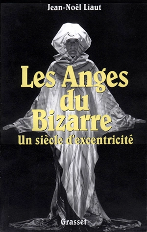 Les anges du bizarre : un siècle d'excentriques - Jean-Noël Liaut