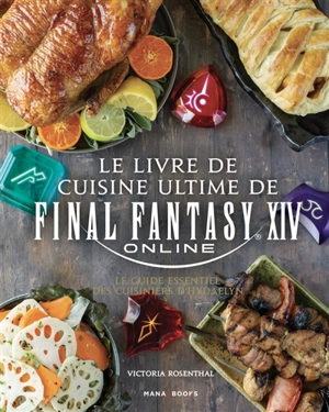 Le livre de cuisine ultime de Final Fantasy XIV online : le guide essentiel des cuisiniers d'Hydaelyn - Victoria Rosenthal