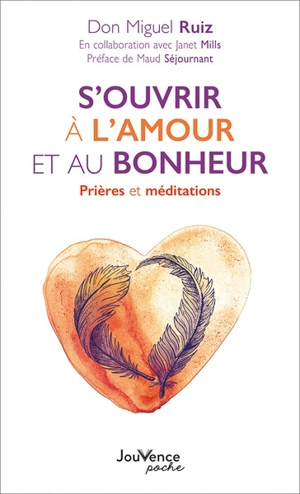 S'ouvrir à l'amour et au bonheur : prières et méditations - Miguel Ruiz