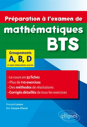 Préparation à l'examen de mathématiques BTS : groupements A, B, D et sujets indépendants associés : le cours en 33 fiches, plus de 110 exercices, des méthodes de résolutions, corrigés détaillés de tous les exercices - Françoise Lavaux