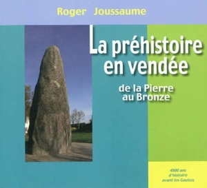 La préhistoire en Vendée : de la pierre au bronze - Roger Joussaume