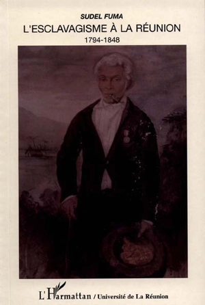 L'Esclavagisme à la Réunion : 1794-1848 - Sudel Fuma