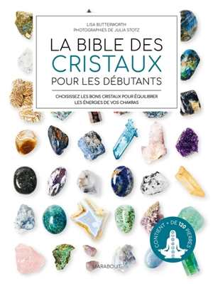 La bible des cristaux pour les débutants : choisissez les bons cristaux pour équilibrer les énergies de vos chakras - Lisa Butterworth