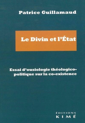 Le divin et l'Etat : essai d'ousiologie théologico-politique sur la co-existence - Patrice Guillamaud