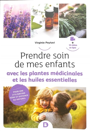 Prendre soin de mes enfants avec les plantes médicinales et les huiles essentielles - Virginie Peytavi