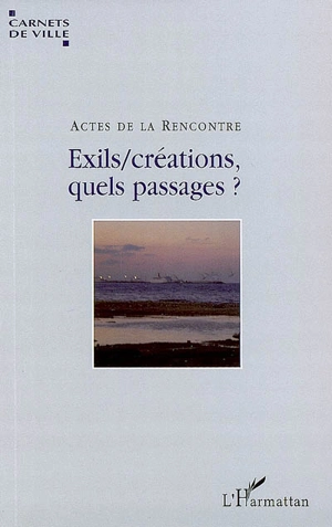 Exils, créations, quels passages ? : actes du colloque (13 octobre 2008, Villeurbanne) - Rencontre Exils, créations, quels passages ? (2008 ; Villeurbanne, Rhône)