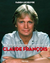 La véritable histoire des chansons de Claude François - Fabien Lecoeuvre
