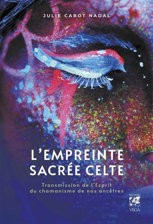 L'empreinte sacrée celte : transmission de l'esprit du chamanisme de nos ancêtres - Julie Cabot Nadal