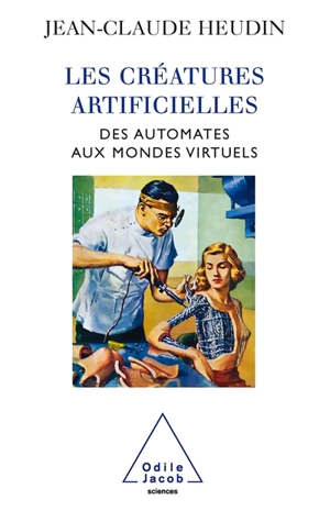 Les créatures artificielles : des automates aux mondes virtuels - Jean-Claude Heudin