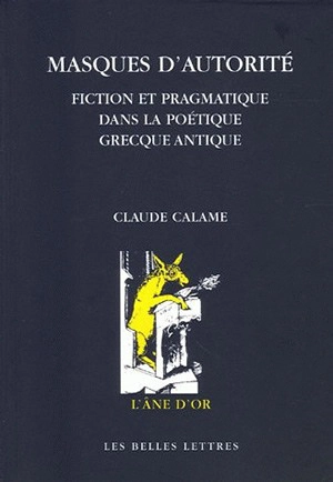 Masques d'autorité : fiction et pragmatique dans la poétique grecque antique - Claude Calame