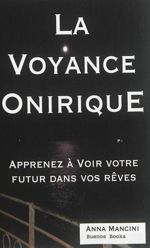 La voyance onirique : apprenez à voir votre futur dans vos rêves - Anna Mancini