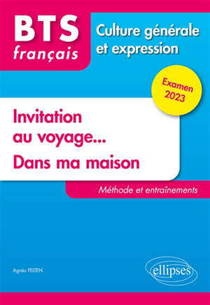 Invitation au voyage..., dans ma maison : BTS français, culture générale et expression : méthode et entraînements, examen 2023 - Agnès Felten