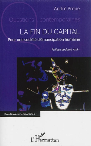 La fin du capital : pour une société d'émancipation humaine - André Prone
