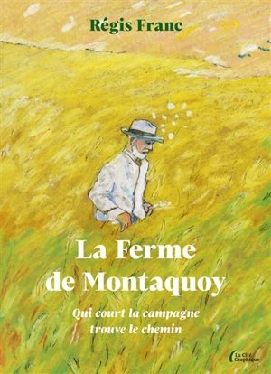 La ferme de Montaquoy : qui court la campagne trouve le chemin - Régis Franc