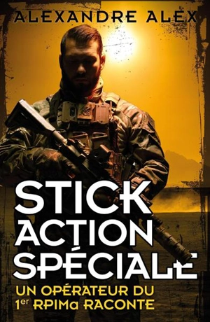 Stick action spéciale : un opérateur du 1er RPIMa raconte - Alexandre Alex