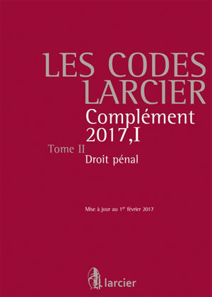 Les Codes Larcier. Vol. 2. Droit Pénal : Complément 2017