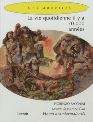 La vie quotidienne il y a 70.000 années - Fiorenzo Facchini