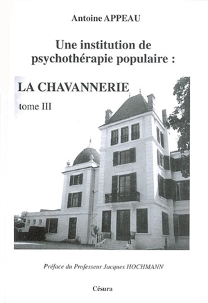 Une institution de psychothérapie populaire, La Chavannerie. Vol. 3 - Antoine Appeau