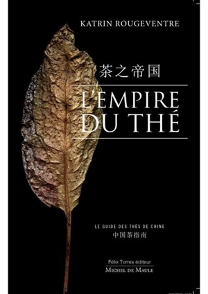 L'empire du thé : le guide des thés de Chine - Katrin Rougeventre