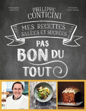 Pas bon du tout : mes recettes salées et sucrées - Philippe Conticini