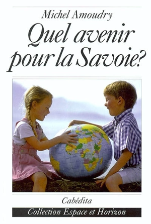 Quel avenir pour la Savoie ? - Michel Amoudry