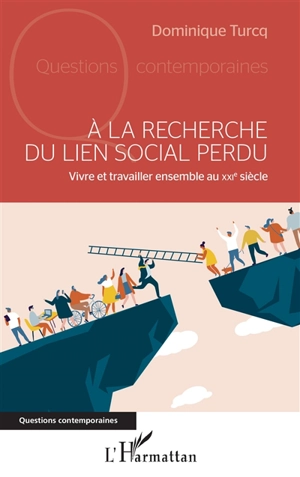 A la recherche du lien social perdu : vivre et travailler ensemble au XXIe siècle - Dominique Turcq