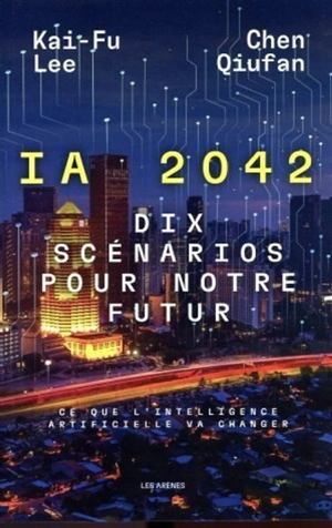IA 2042 : dix scénarios pour notre futur : ce que l'intelligence artificielle va changer - Kai-Fu Lee