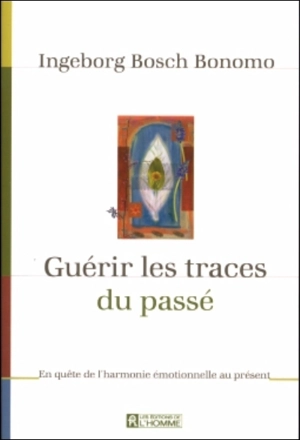 Guérir les traces du passé : en quête de l'harmonie émotionnelle au présent - Ingeborg Bosch Bonomo